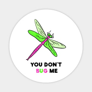 You Don't Bug Me Magnet